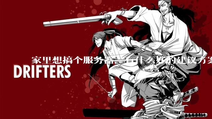 家里想搞个服务器，有什么好的建议方案吗？