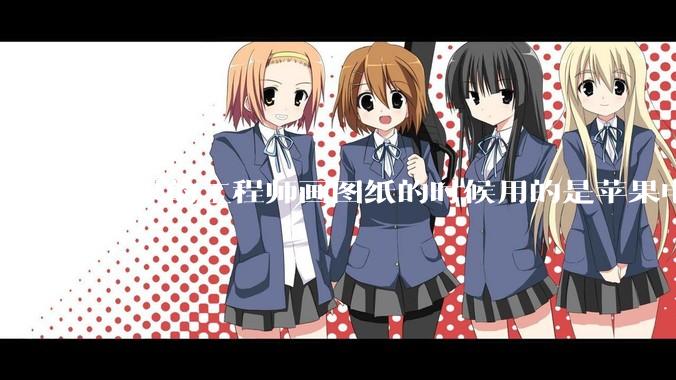 苹果的工程师画图纸的时候用的是苹果电脑还是Windows电脑？